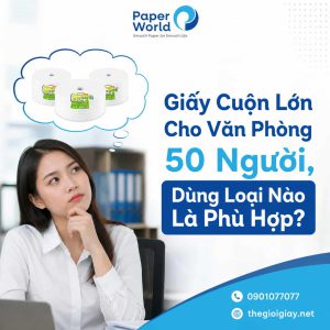 Suy nghĩ lựa chọn giấy cuộn lớn phù hợp cho văn phòng 50 người